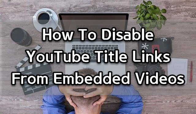 How To Disable YouTube Title Links From Embedded Videos